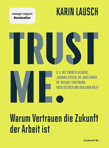 Trust me. Warum Vertrauen die Zukunft der Arbeit ist: Warum Vertrauen die Zukunft der Arbeit ist. Wie wir eine vertrauensvolle Zusammenarbeit im ... umsetzen (Haufe Sachbuch Wirtschaft)