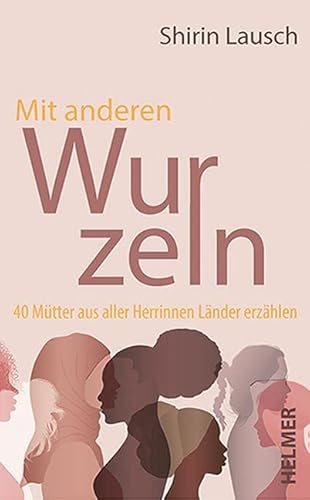 Mit anderen Wurzeln: 40 Mütter aus aller Herrinnen Länder erzählen