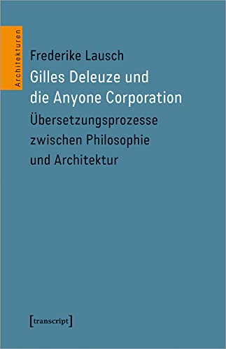 Gilles Deleuze und die Anyone Corporation: Übersetzungsprozesse zwischen Philosophie und Architektur (Architekturen, Bd. 61) von Transcript Verlag