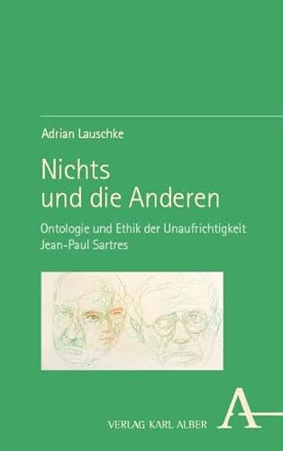 Nichts und die Anderen: Ontologie und Ethik der Unaufrichtigkeit Jean-Paul Sartres Nichts und die Anderen: Ontologie und Ethik der Unaufrichtigkeit Jean-Paul Sartres von Verlag Karl Alber