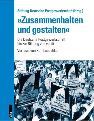 "Zusammenhalten und gestalten": Die Deutsche Postgewerkschaft bis zur Bildung von ver.di