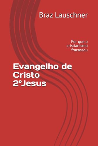 Evangelho de Cristo 2°Jesus: Por que o cristianismo fracassou von Independently published