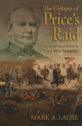 The Collapse of Price's Raid: The Beginning of the End in Civil War Missouri (Shades of Blue and Gray) von University of Missouri Press