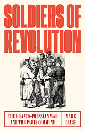 Soldiers of Revolution: The Franco-Prussian Conflict and the Paris Commune