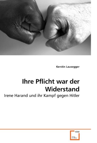 Ihre Pflicht war der Widerstand: Irene Harand und ihr Kampf gegen Hitler: Irene Harand und ihr Kampf gegen Hitler.DE