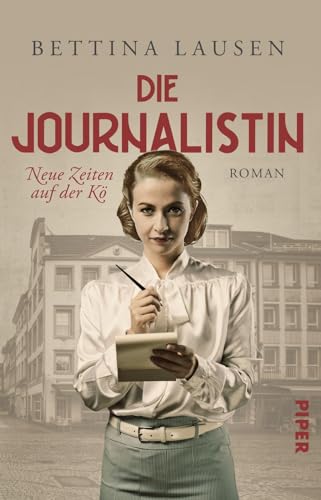 Neue Zeiten auf der Kö – Die Journalistin (Düsseldorf-Saga 1): Roman | Im Düsseldorf der 50er Jahre sucht eine junge Frau nach Selbstbestimmung von Piper Verlag GmbH