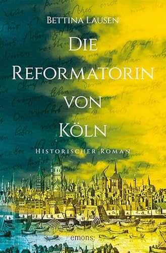 Die Reformatorin von Köln: Historischer Roman