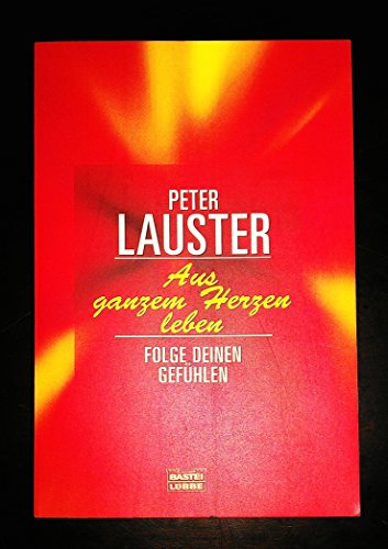Aus ganzem Herzen leben: Folge Deinen Gefühlen