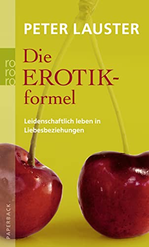 Die Erotikformel: Leidenschaftlich leben in Liebesbeziehungen
