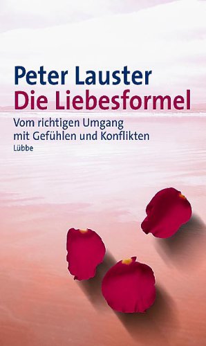 Die Liebesformel: Vom richtigen Umgang mit Gefühlen und Konflikten