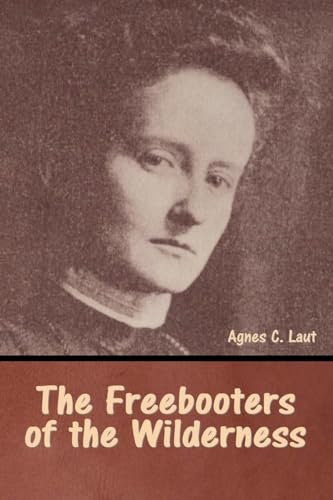 The Freebooters of the Wilderness von Bibliotech Press