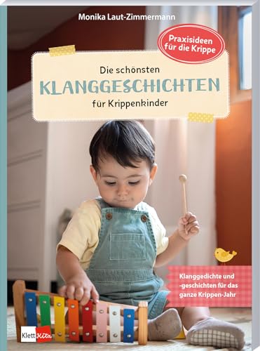 Die schönsten Klanggeschichten für Krippenkinder - Klanggedichte und -geschichten für das ganze Krippen-Jahr (Praxisideen für die Krippe) von Klett Kita GmbH