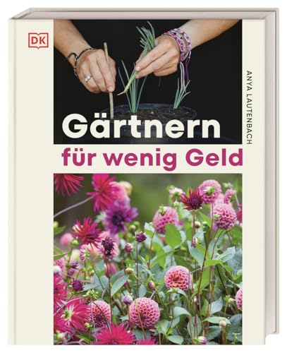 Gärtnern für wenig Geld: Gestaltungs- und Pflanzideen für einen preiswerten und naturnahen Traum-Ziergarten. Von Garten-Influencerin Anya the Garden Fairy von Dorling Kindersley Verlag