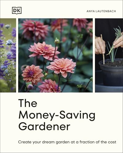 The Money-Saving Gardener: Create Your Dream Garden at a Fraction of the Cost: THE SUNDAY TIMES BESTSELLER von DK