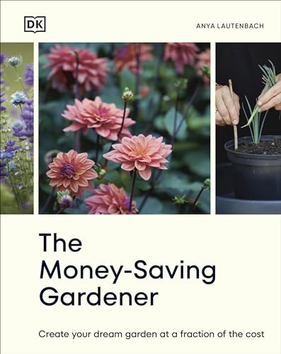 The Money-Saving Gardener: Create Your Dream Garden at a Fraction of the Cost: THE SUNDAY TIMES BESTSELLER