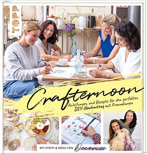 Crafternoon mit Decorize: Anleitungen und Rezepte für den perfekten DIY-Nachmittag mit Freundinnen