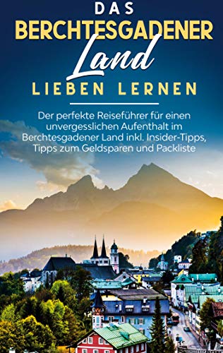 Das Berchtesgadener Land lieben lernen: Der perfekte Reiseführer für einen unvergesslichen Aufenthalt im Berchtesgadener Land inkl. Insider-Tipps, Tipps zum Geldsparen und Packliste Das Berchtesgadener Land lieben lernen: Der perfekte Reiseführer für einen unvergesslichen Aufenthalt im Berchtesgadener Land inkl. Insider-Tipps, Tipps zum Geldsparen und Packliste von Books on Demand