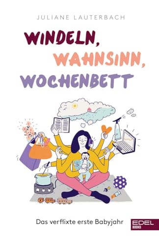 Windeln, Wahnsinn, Wochenbett: Das verflixte erste Babyjahr von EDEL