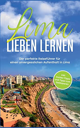 Lima lieben lernen: Der perfekte Reiseführer für einen unvergesslichen Aufenthalt in Lima - inkl. Insider-Tipps und Tipps zum Geldsparen Lima lieben lernen: Der perfekte Reiseführer für einen unvergesslichen Aufenthalt in Lima - inkl. Insider-Tipps und Tipps zum Geldsparen