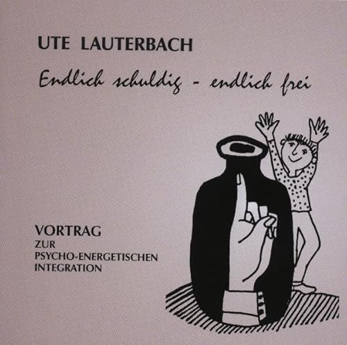 Endlich schuldig - endlich frei (Vorträge zur psycho-energetischen Integration)