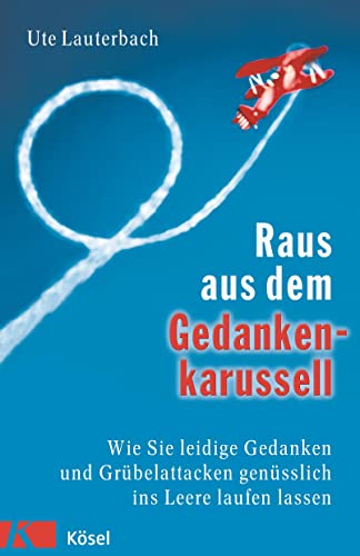 Raus aus dem Gedankenkarussell: Wie Sie leidige Gedanken und Grübelattacken genüsslich ins Leere laufen lassen