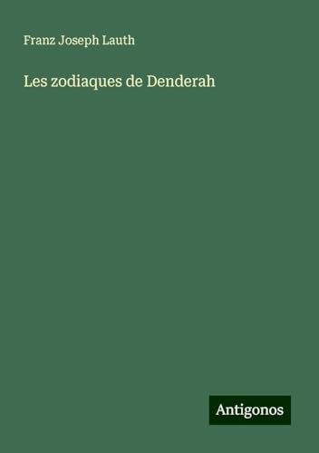 Les zodiaques de Denderah Les zodiaques de Denderah von Antigonos Verlag