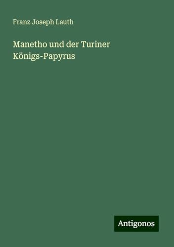 Manetho und der Turiner Königs-Papyrus von Antigonos Verlag