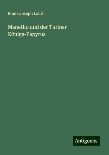 Manetho und der Turiner Königs-Papyrus von Antigonos Verlag