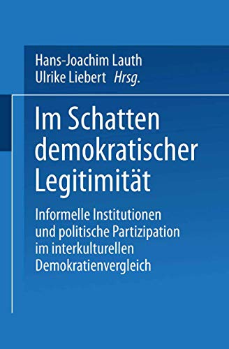 Im Schatten demokratischer Legitimität: Informelle Institutionen Und Politische Partizipation Im Interkulturellen Demokratienvergleich