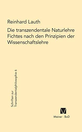 Die transzendentale Naturlehre Fichtes nach den Prinzipien der Wissenschaftslehre (Schriften zur Transzendentalphilosophie, Band 6) von Meiner Felix Verlag GmbH