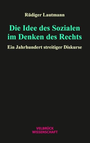 Die Idee des Sozialen im Denken des Rechts: Ein Jahrhundert streitiger Diskurse von Velbrück Wissenschaft