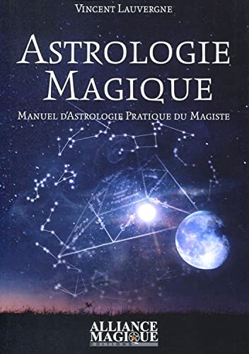 Astrologie magique - Manuel d'astrologie pratique du Magiste: Manuel pratique d'astrologie du magiste von ALLIANCE MAGIQU
