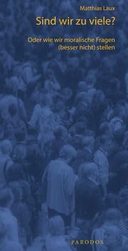 Sind wir zu viele?: Oder wir wir moralische Fragen (besser nicht) stellen