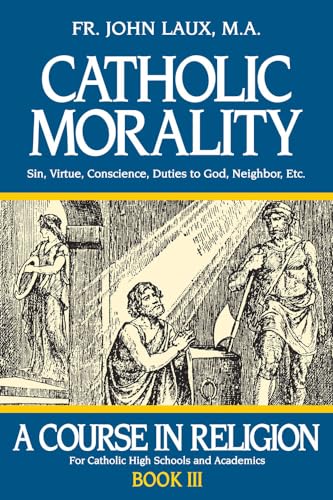 Catholic Morality: A Course in Religion - Book III: Sin, Virtue, Conscience, Duties to God, Neighbor, Etc. (A Course in Religion, 3, Band 3) Catholic Morality: A Course in Religion - Book III: Sin, Virtue, Conscience, Duties to God, Neighbor, Etc. (A Course in Religion, 3, Band 3)