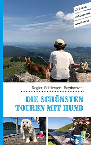 Die schönsten Touren mit Hund in der Region Schliersee Bayrischzell: 25 Touren - Lieblingsorte - Unterkünfte von Books on Demand