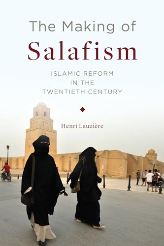 The Making of Salafism: Islamic Reform in the Twentieth Century (Religion, Culture, and Public Life, Band 31)