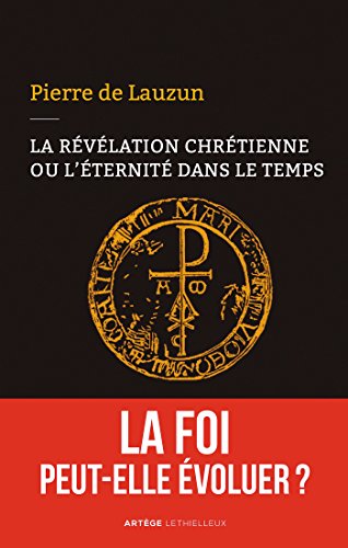 La révélation chrétienne ou l'éternité dans le temps: La foi peut-elle évoluer ? von ARTÈGE EDITIONS