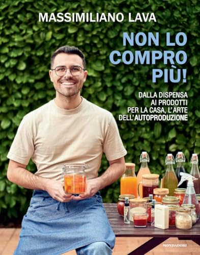 Non lo compro più. Dalla dispensa ai prodotti per la casa, l'arte dell'autoproduzione (Varia) von Mondadori Electa