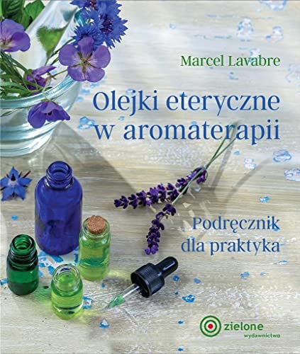 Olejki eteryczne w aromaterapii: Podręcznik dla praktyka