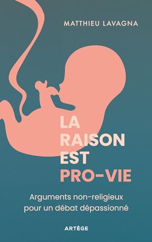 La raison est pro-vie: Arguments non religieux pour un débat dépassionné von ARTEGE