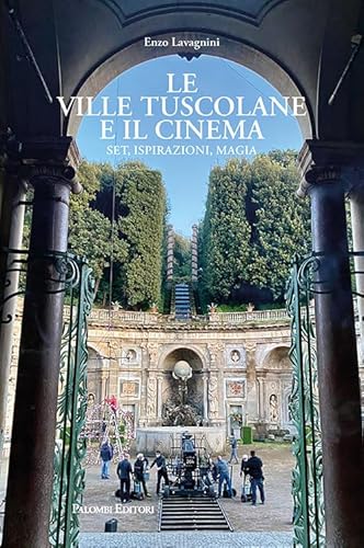 Le ville tuscolane e il cinema. Set, ispirazioni, magia Le ville tuscolane e il cinema. Set, ispirazioni, magia von Palombi Editori