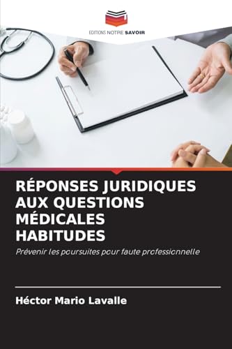 RÉPONSES JURIDIQUES AUX QUESTIONS MÉDICALES HABITUDES: Prévenir les poursuites pour faute professionnelle