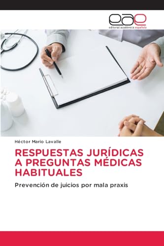 RESPUESTAS JURÍDICAS A PREGUNTAS MÉDICAS HABITUALES: Prevención de juicios por mala praxis von Editorial Académica Española
