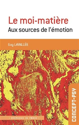Le moi-matière: Aux sources de l'émotion