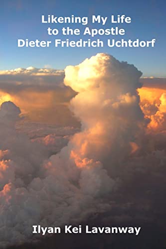 Likening My Life to the Apostle Dieter Friedrich Uchtdorf von Createspace Independent Publishing Platform