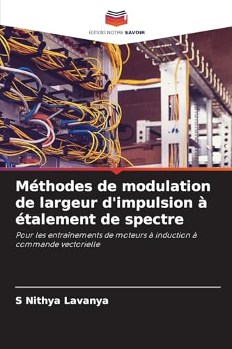 Méthodes de modulation de largeur d'impulsion à étalement de spectre: Pour les entraînements de moteurs à induction à commande vectorielle von Editions Notre Savoir