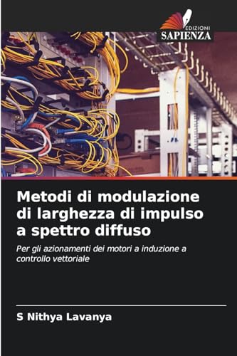 Metodi di modulazione di larghezza di impulso a spettro diffuso: Per gli azionamenti dei motori a induzione a controllo vettoriale von Edizioni Sapienza