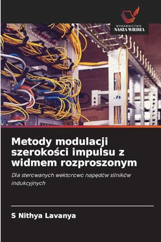 Metody modulacji szerokości impulsu z widmem rozproszonym: Dla sterowanych wektorowo napędów silników indukcyjnych: Dla sterowanych wektorowo nap¿dów silników indukcyjnych von Wydawnictwo Nasza Wiedza