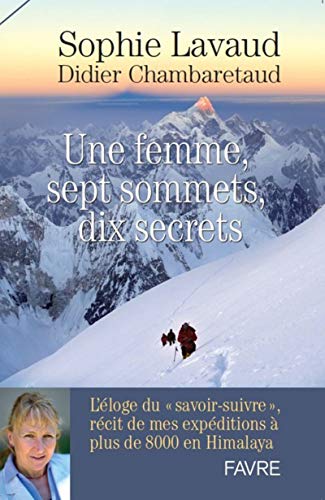 Une femme, sept sommets, dix secrets - L'éloge du savoir-suivre, récit de mes expéditions à plus de: L'éloge du "savoir-suivre", récit de mes expéditions à plus de 8000 mètres en Himalaya von FAVRE