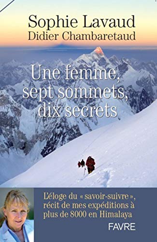 Une femme, sept sommets, dix secrets - L'éloge du savoir-suivre, récit de mes expéditions à plus de: L'éloge du "savoir-suivre", récit de mes expéditions à plus de 8000 mètres en Himalaya